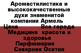 Аромастилистика и высококачественные духи знаменитой компании Армель › Цена ­ 1 500 - Все города Медицина, красота и здоровье » Парфюмерия   . Северная Осетия